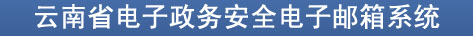 云南省电子政务安全电子邮箱系统